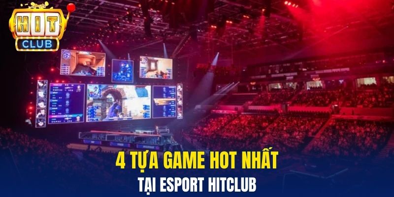 Esport Hitclub Và Sự Bùng Nổ Trải Nghiệm Giải Trí Mới 4 Tựa game hot nhất tại Esport Hitclub