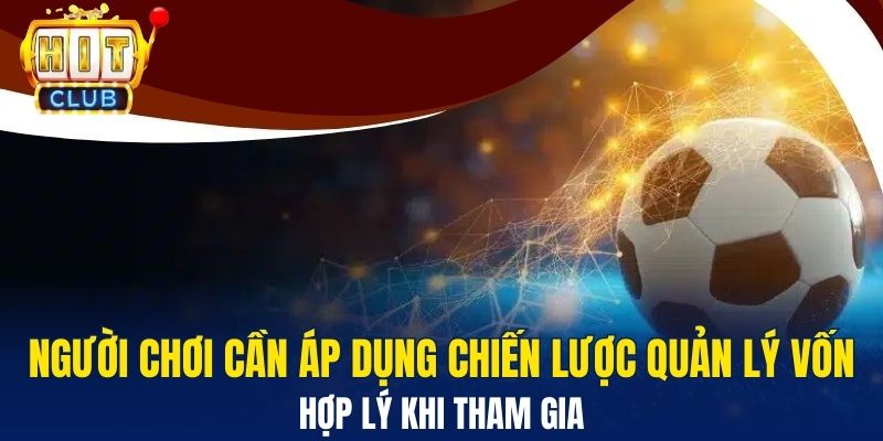 Thể Thao Hitclub – Trải Nghiệm Cá Cược Đỉnh Cao Cho Người Chơi Người chơi cần áp dụng chiến lược quản lý vốn hợp lý khi tham gia