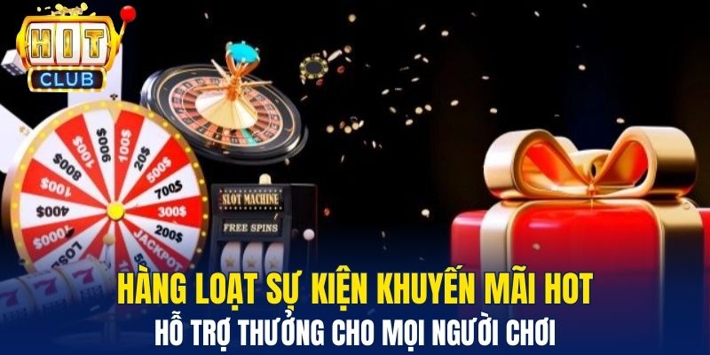 Hàng loạt sự kiện khuyến mãi hot hỗ trợ thưởng cho mọi người chơi&nbsp;