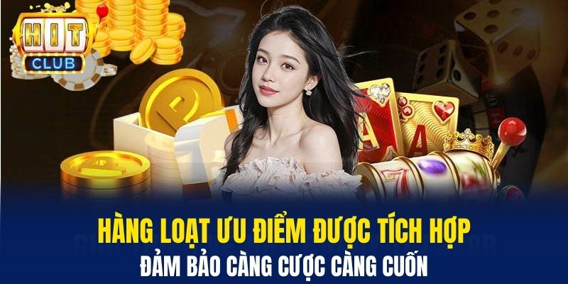 Hàng loạt ưu điểm được tích hợp đảm bảo càng cược càng cuốn&nbsp;