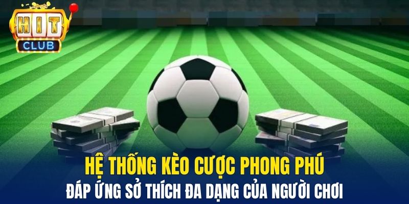Thể Thao Hitclub – Trải Nghiệm Cá Cược Đỉnh Cao Cho Người Chơi Hệ thống kèo cược phong phú đáp ứng sở thích đa dạng của người chơi