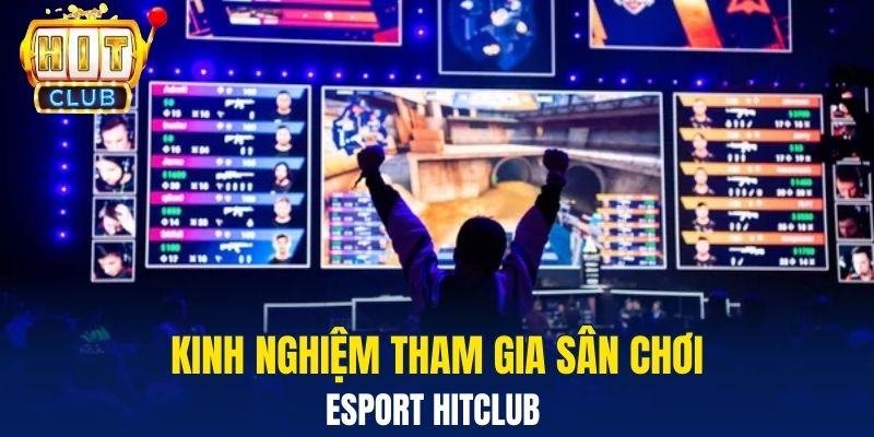 Esport Hitclub Và Sự Bùng Nổ Trải Nghiệm Giải Trí Mới Kinh nghiệm tham gia sân chơi Esport Hitclub