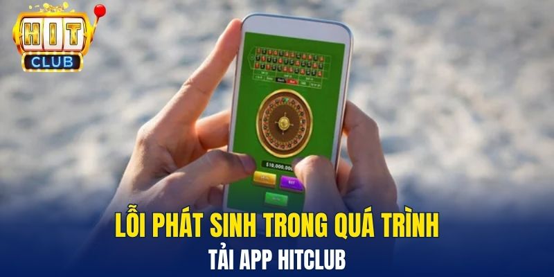 Hướng Dẫn Tải App Hitclub Nhanh Chóng Cho Người Mới Lỗi phát sinh trong quá trình tải app Hitclub