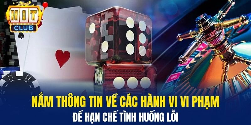 Điều Khoản Và Điều Kiện Hit Club - Quy Định Hoạt Động Nắm thông tin về các hành vi vi phạm để hạn chế tình huống lỗi