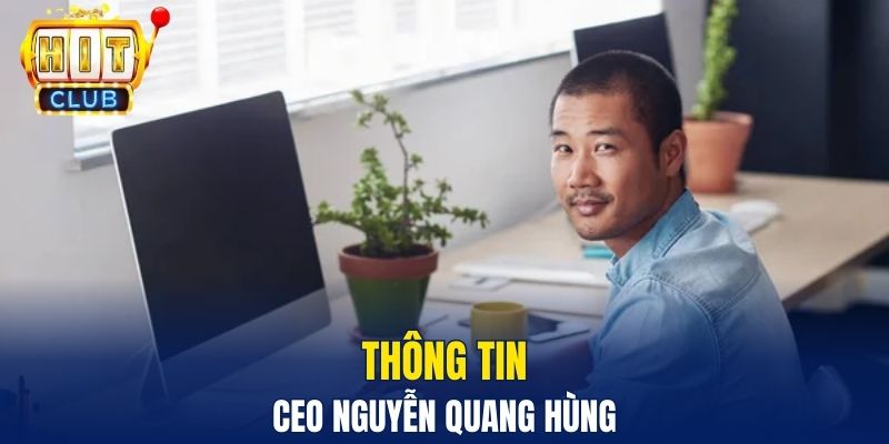 CEO Nguyễn Quang Hùng Và Tầm Nhìn Lãnh Đạo Đột Phá Thông tin CEO Nguyễn Quang Hùng