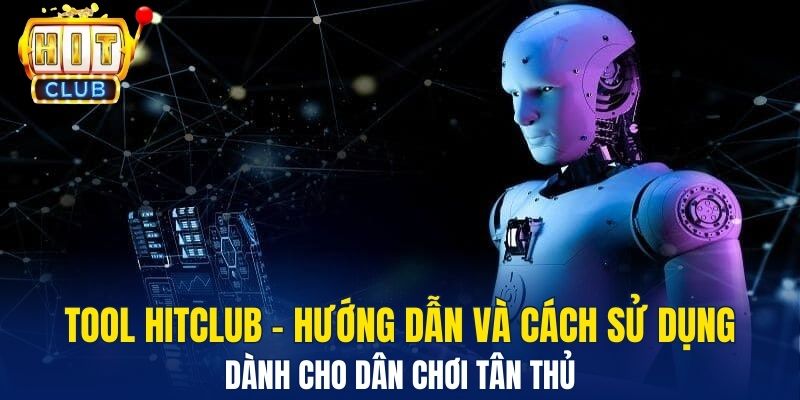Tool HitClub - Hướng dẫn và cách sử dụng dành cho dân chơi tân thủ&nbsp;